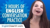 2 Hours of English Conversation Practice - Improve Speaking Skills (EnglishClass101)