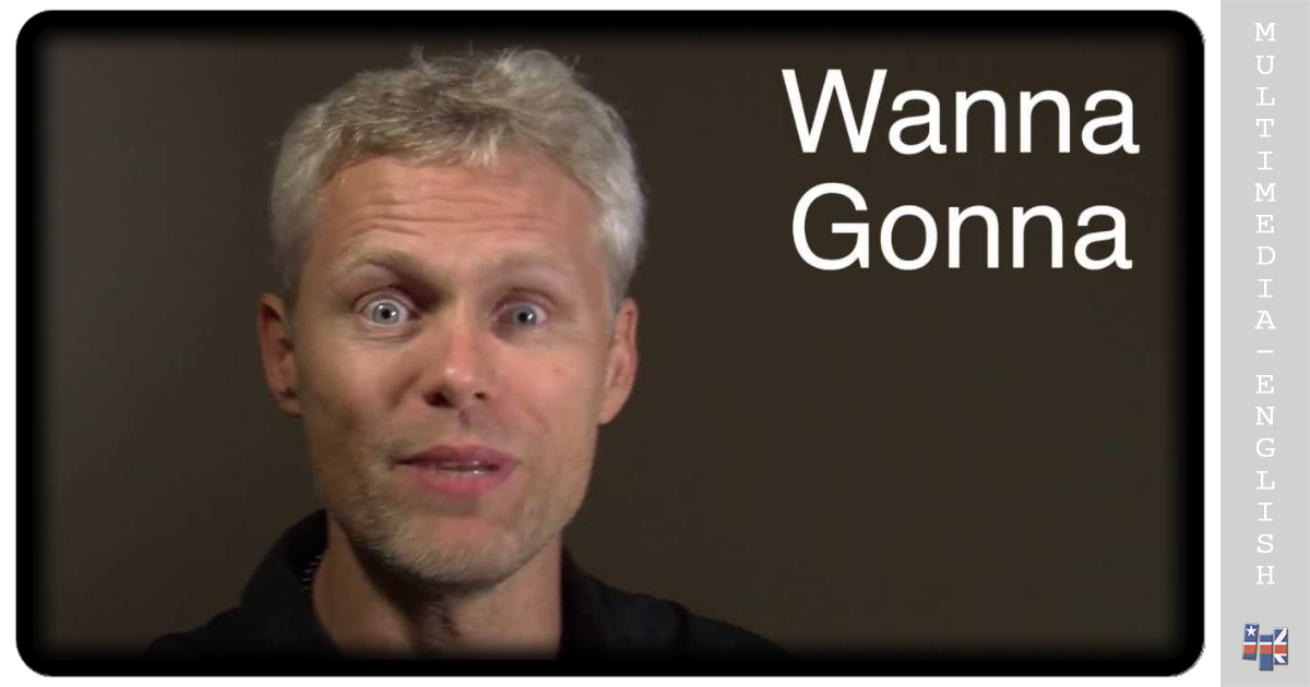 Wanna and Gonna (A.J. Hoge) –[Multimedia-English videos]