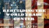 Rebuilding the World Trade Center